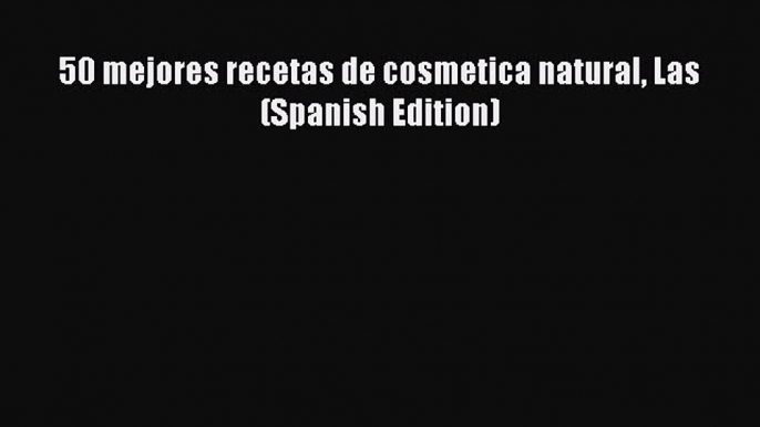 FREE EBOOK ONLINE 50 mejores recetas de cosmetica natural Las (Spanish Edition) Full E-Book