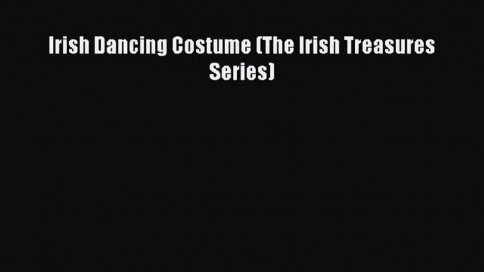 READ FREE E-books Irish Dancing Costume (The Irish Treasures Series) Full E-Book