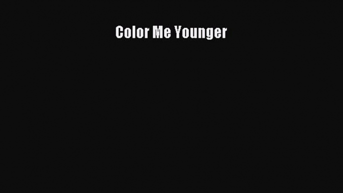 READ FREE E-books Color Me Younger Full Free