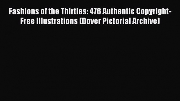 READ FREE E-books Fashions of the Thirties: 476 Authentic Copyright-Free Illustrations (Dover