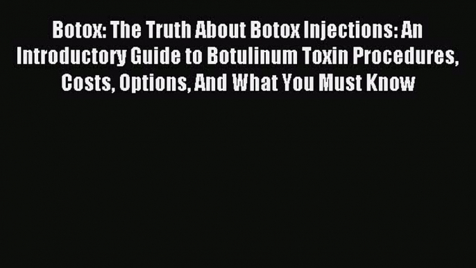 READ FREE E-books Botox: The Truth About Botox Injections: An Introductory Guide to Botulinum