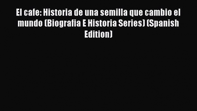 [Read PDF] El cafe: Historia de una semilla que cambio el mundo (Biografia E Historia Series)