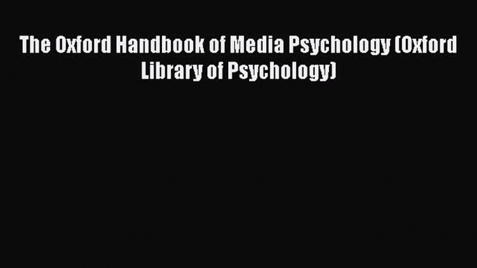 Download The Oxford Handbook of Media Psychology (Oxford Library of Psychology) PDF Free
