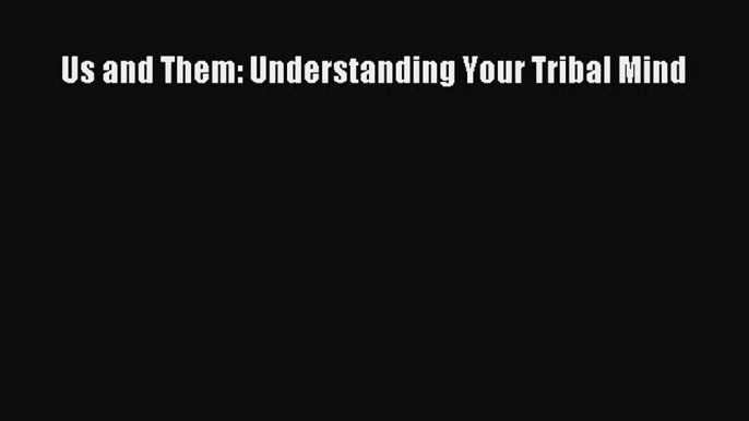 Read Us and Them: Understanding Your Tribal Mind Ebook Free