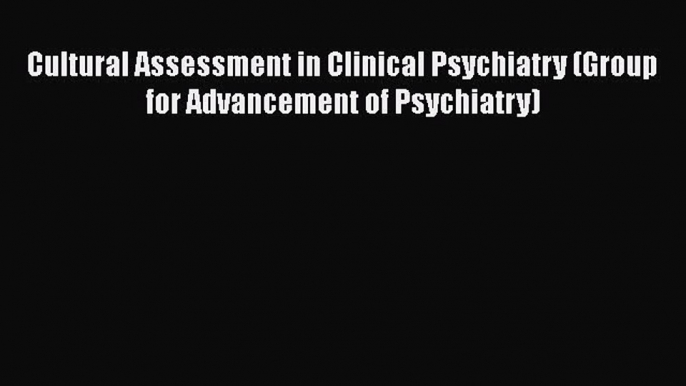 Read Cultural Assessment in Clinical Psychiatry (Group for Advancement of Psychiatry) Ebook