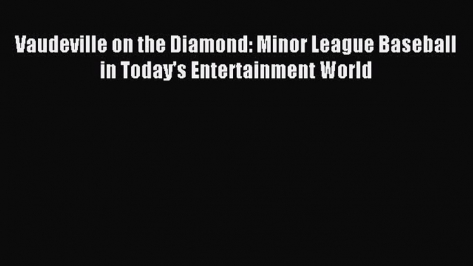 Read Vaudeville on the Diamond: Minor League Baseball in Today's Entertainment World Ebook