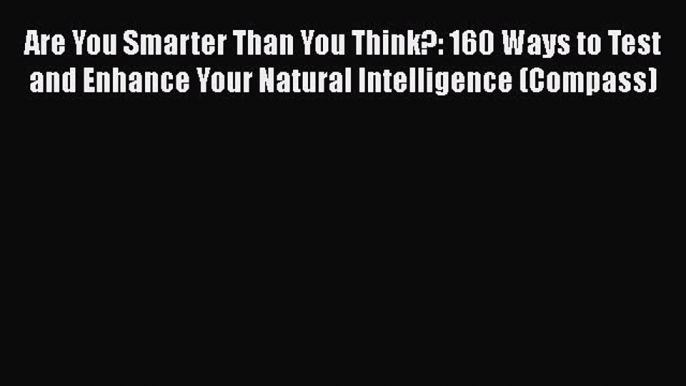 Download Are You Smarter Than You Think?: 160 Ways to Test and Enhance Your Natural Intelligence