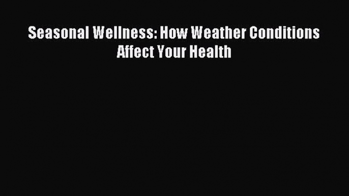 Free Full [PDF] Downlaod Seasonal Wellness: How Weather Conditions Affect Your Health# Full