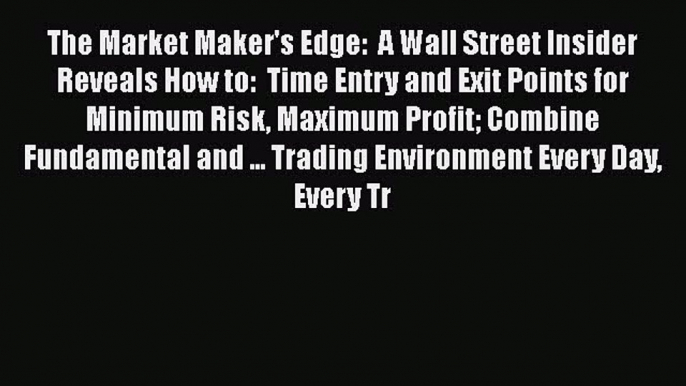 EBOOKONLINEThe Market Maker's Edge:  A Wall Street Insider Reveals How to:  Time Entry and