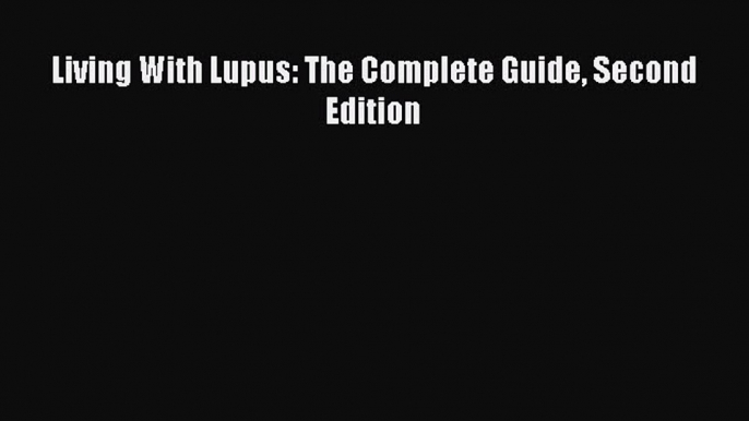 DOWNLOAD FREE E-books Living With Lupus: The Complete Guide Second Edition# Full E-Book