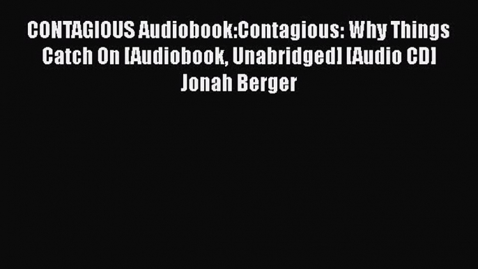 FREEPDFCONTAGIOUS Audiobook:Contagious: Why Things Catch On [Audiobook Unabridged] [Audio CD]