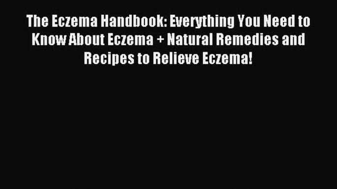 DOWNLOAD FREE E-books The Eczema Handbook: Everything You Need to Know About Eczema + Natural