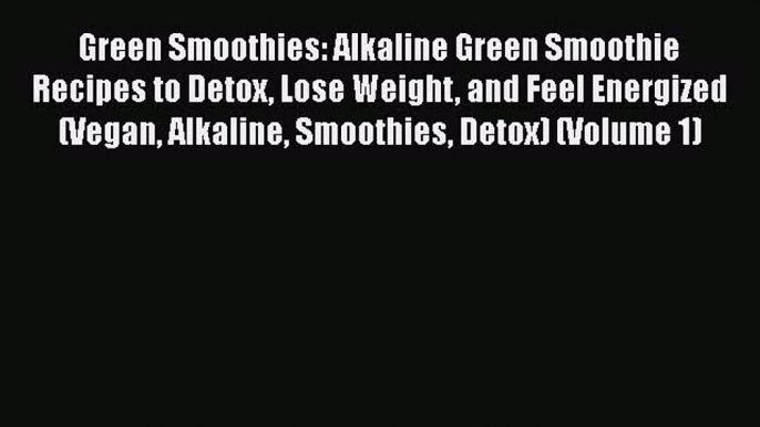 PDF Green Smoothies: Alkaline Green Smoothie Recipes to Detox Lose Weight and Feel Energized