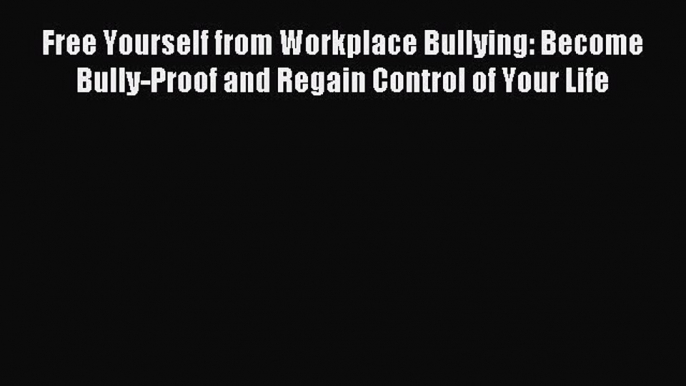 Popular book Free Yourself from Workplace Bullying: Become Bully-Proof and Regain Control of