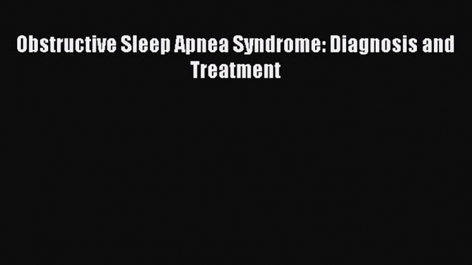 Read Obstructive Sleep Apnea Syndrome: Diagnosis and Treatment Ebook Free