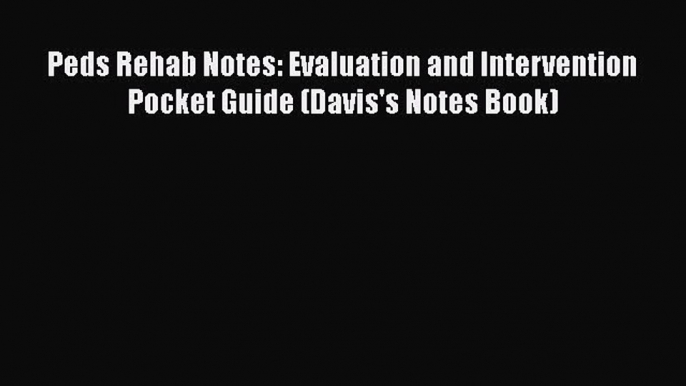 Read Peds Rehab Notes: Evaluation and Intervention Pocket Guide (Davis's Notes Book) Ebook