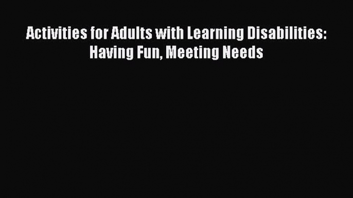 Download Activities for Adults with Learning Disabilities: Having Fun Meeting Needs Ebook Online