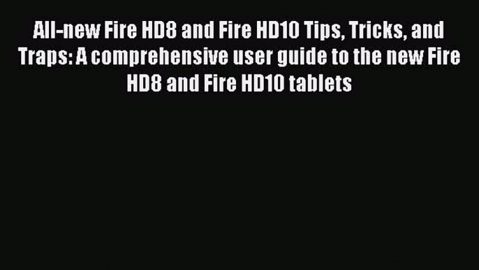 [Download] All-new Fire HD8 and Fire HD10 Tips Tricks and Traps: A comprehensive user guide