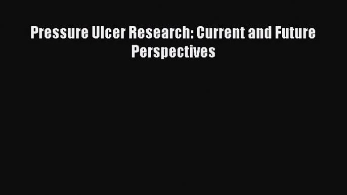 Read Pressure Ulcer Research: Current and Future Perspectives Ebook Free