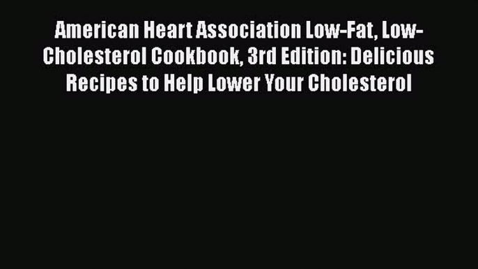 Download American Heart Association Low-Fat Low-Cholesterol Cookbook 3rd Edition: Delicious