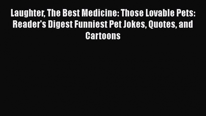 Read Laughter The Best Medicine: Those Lovable Pets: Reader's Digest Funniest Pet Jokes Quotes