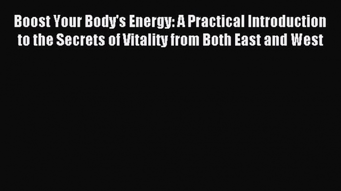 READ FREE E-books Boost Your Body's Energy: A Practical Introduction to the Secrets of Vitality