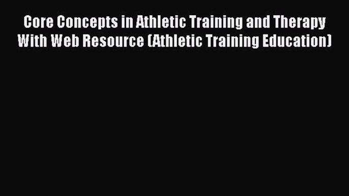 Read Core Concepts in Athletic Training and Therapy With Web Resource (Athletic Training Education)