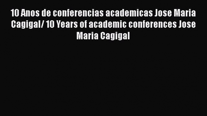 Read 10 Anos de conferencias academicas Jose Maria Cagigal/ 10 Years of academic conferences