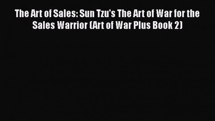 [PDF] The Art of Sales: Sun Tzu's The Art of War for the Sales Warrior (Art of War Plus Book