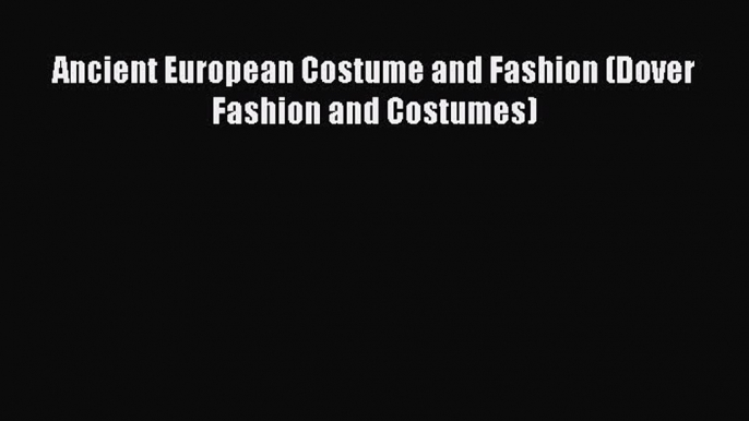 READ FREE E-books Ancient European Costume and Fashion (Dover Fashion and Costumes) Online