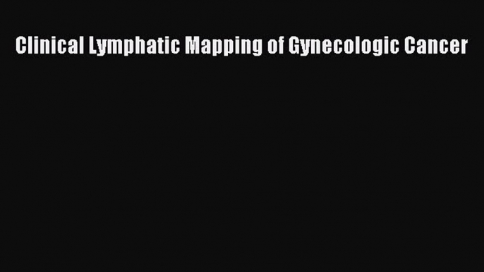 Download Clinical Lymphatic Mapping of Gynecologic Cancer PDF Online