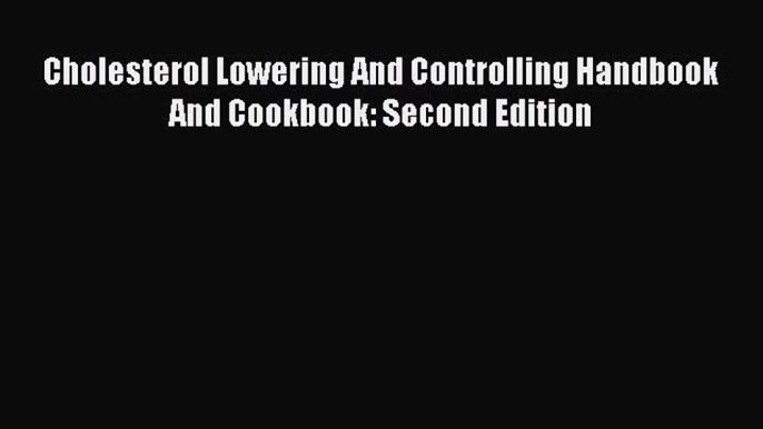 Read Cholesterol Lowering And Controlling Handbook And Cookbook: Second Edition Ebook Free
