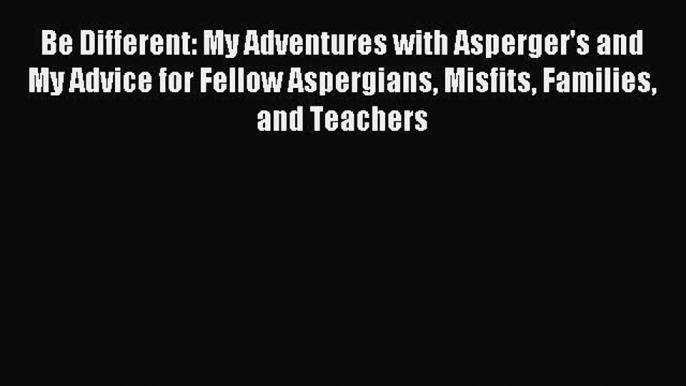 READ FREE E-books Be Different: My Adventures with Asperger's and My Advice for Fellow Aspergians