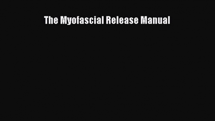 Read The Myofascial Release Manual Ebook Free