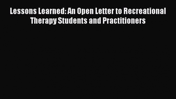 Read Lessons Learned: An Open Letter to Recreational Therapy Students and Practitioners Ebook