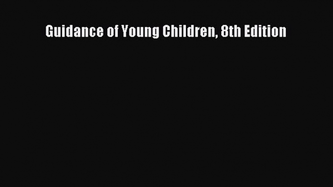 [Read PDF] Guidance of Young Children 8th Edition Ebook Free