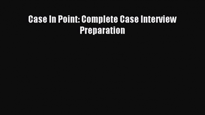 [Read PDF] Case In Point: Complete Case Interview Preparation Ebook Online