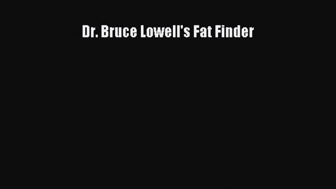 READ book Dr. Bruce Lowell's Fat Finder Free Online