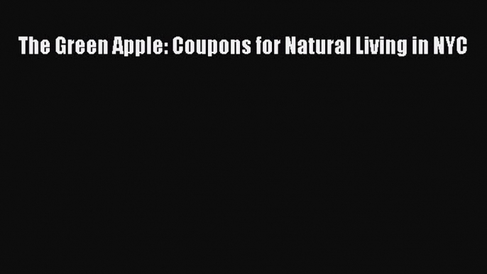 READ book The Green Apple: Coupons for Natural Living in NYC Free Online