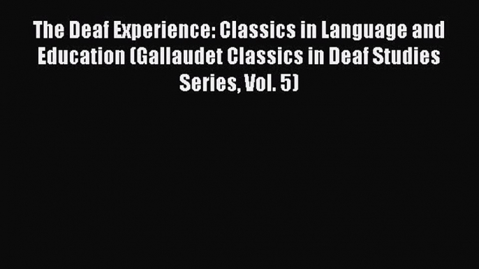 [PDF] The Deaf Experience: Classics in Language and Education (Gallaudet Classics in Deaf Studies