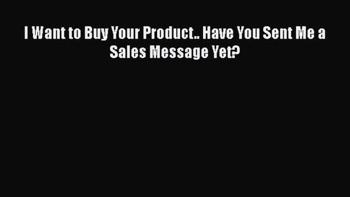 READbookI Want to Buy Your Product.. Have You Sent Me a Sales Message Yet?BOOKONLINE