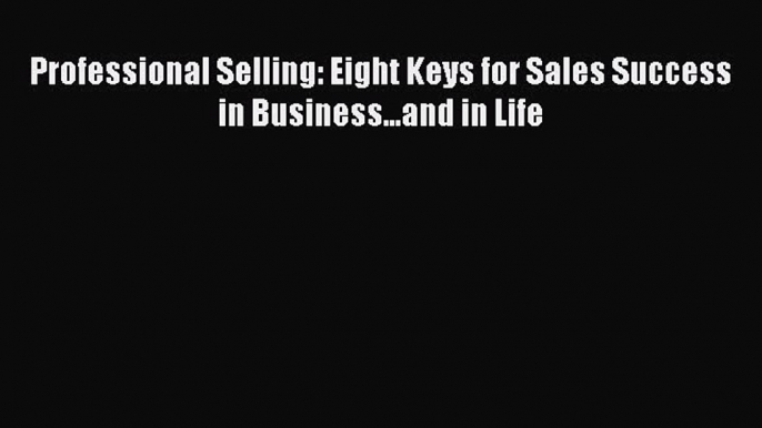 READbookProfessional Selling: Eight Keys for Sales Success in Business...and in LifeREADONLINE