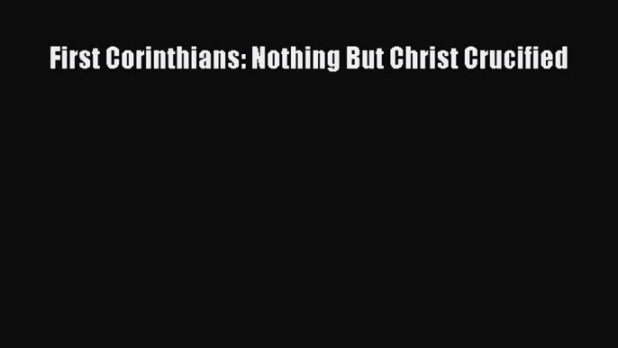 [PDF] First Corinthians: Nothing But Christ Crucified [Read] Full Ebook