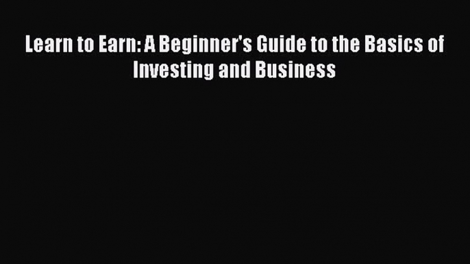 READbookLearn to Earn: A Beginner's Guide to the Basics of Investing and BusinessBOOKONLINE