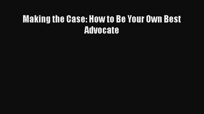 READbookMaking the Case: How to Be Your Own Best AdvocateBOOKONLINE