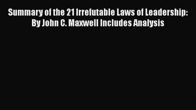 READbookSummary of the 21 Irrefutable Laws of Leadership: By John C. Maxwell Includes AnalysisFREEBOOOKONLINE