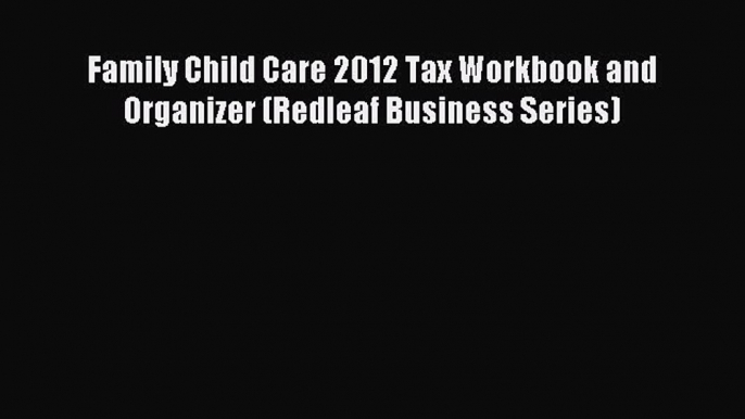 Read hereFamily Child Care 2012 Tax Workbook and Organizer (Redleaf Business Series)