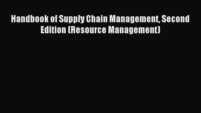 Read Handbook of Supply Chain Management Second Edition (Resource Management) Ebook Free