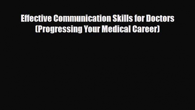 PDF Effective Communication Skills for Doctors (Progressing Your Medical Career) Free Books