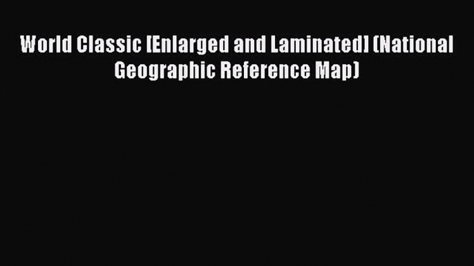 Read World Classic [Enlarged and Laminated] (National Geographic Reference Map) Ebook Free